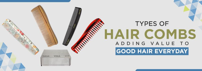 TYPES OF HAIR COMBS ADDING VALUE TO GOOD HAIR EVERYDAY